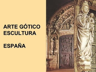 ARTE GÓTICO
ESCULTURA

ESPAÑA
 