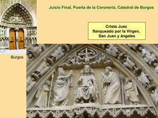 Juicio Final, Puerta de la Coronería, Catedral de Burgos



                                       Cristo Juez
                                flanqueado por la Virgen,
                                    San Juan y ángeles




Burgos
 
