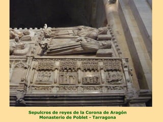 Sepulcros de reyes de la Corona de Aragón
    Monasterio de Poblet - Tarragona
 