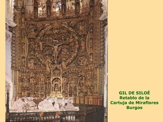 GIL DE SILOÉ
    Retablo de la
Cartuja de Miraflores
       Burgos
 