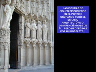 LAS FIGURAS SE
 SIGUEN DISPONIENDO
    EN EL PÓRTICO
 OCUPANDO TODO EL
       ESPACIO
   ARQUITECTÓNICO,
DESPRENDIÉNDOSE DE
ÉL, PERO PROTEGIDAS
 POR UN DOSELETE…
 