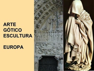 ARTE
GÓTICO
ESCULTURA

EUROPA
 