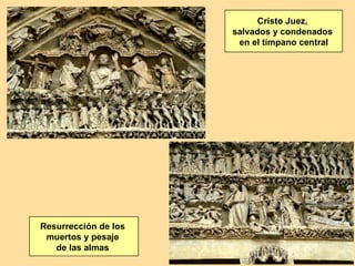 Cristo Juez,
                      salvados y condenados
                       en el tímpano central




Resurrección de los
 muertos y pesaje
   de las almas
 