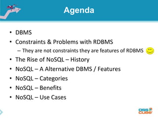 Agenda
• DBMS
• Constraints & Problems with RDBMS
– They are not constraints they are features of RDBMS
• The Rise of NoSQ...