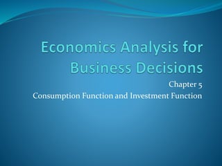 Chapter 5
Consumption Function and Investment Function
 