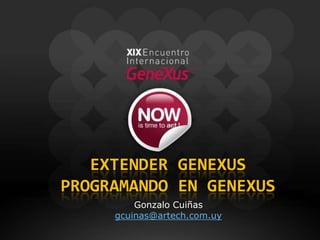 Extender genexusprogramando en genexus Gonzalo Cuiñas gcuinas@artech.com.uy 