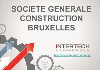 SOCIETE GENERALE
CONSTRUCTION
BRUXELLES
http://ooo-intertech.com/eng/
 