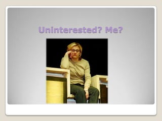 Uninterested? Me?

 
