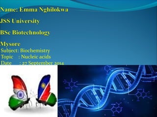 Subject: Biochemistry 
Topic : Nucleic acids 
Date : 27 September 2014 
 