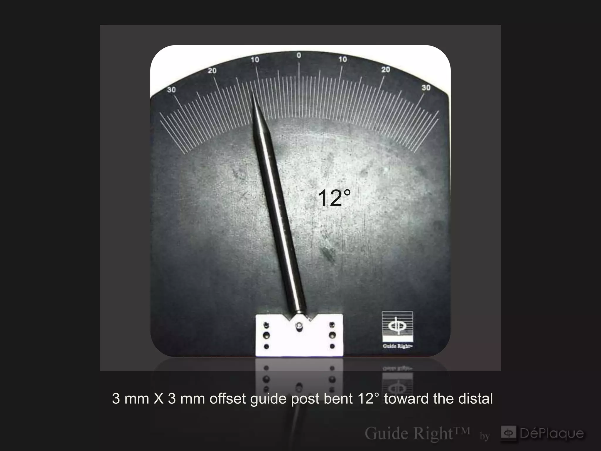 `




                               12°




3 mm X 3 mm offset guide post bent 12° toward the distal
 
