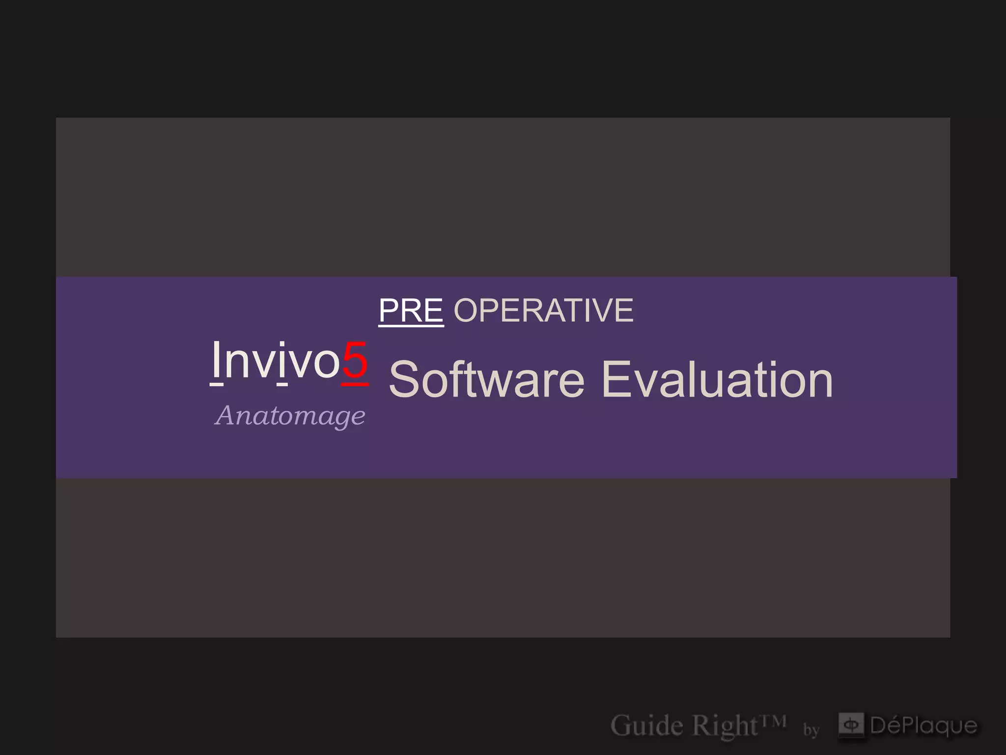 PRE OPERATIVE
Invivo5 Software Evaluation
Anatomage
 
