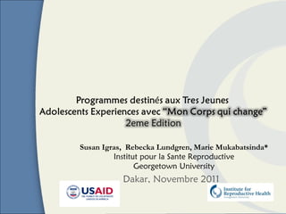 Susan Igras, Rebecka Lundgren, Marie Mukabatsinda*
         Institut pour la Sante Reproductive
                Georgetown University
           Dakar, Novembre 2011
 