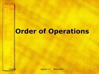 Order of Operations 10/25/09 Algebra 1.1  Bitsy Griffin 