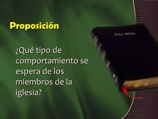 Proposición

 ¿Qué tipo de
 comportamiento se
 espera de los
 miembros de la
 iglesia?
 