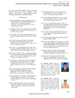 ISSN: 2277 – 9043
              International Journal of Advanced Research in Computer Science and Electronics Engineering
                                                                             Volume 1, Issue 5, July 2012


and it can be extended to higher bit adders. The future
research activities may include integration of the             [11] N. Zhuang and H. Wu, “A new design of the
proposed full Adders in complex digital systems,                    CMOS full adder,” IEEE J.Solid-State Circuits,
combining sequential and combinational logic.                       vol. 27, no. 5, May 1992, pp. 840–844.

                     REFERENCES                                [12] E. Abu-Shama and M. Bayoumi, “A new cell for
                                                                    low power adders,” in Proc. Int. Midwest Symp.
[1] M. Hosseinzadeh, S.J. Jassbi, and Keivan Navi, “A               Circuits Syst., 1995, pp. 1014–1017.
    Novel Multiple Valued Logic OHRNS Modulo rn
    Adder Circuit”, International Journal of                   [13] J.F. Lin, Y.T.Hwang, M.H. Sheu, C.C. Ho, “A
    Electronics, Circuits and Systems, Vol. 1, No. 4,               novel high speed and energy efficient 10 transistor
    Fall 2007, pp. 245-249.                                         full adder design”, IEEE Trans. Circuits Syst. I,
                                                                    Regular papers, Vol. 54, No.5, May 2007, pp.
[2] D. Radhakrishnan, “Low-voltage low-power CMOS                   1050-1059.
    full adder,” in Proc.IEEE Circuits Devices Syst., vol.
    148, Feb. 2001, pp. 19-24.                                 [14] Y. Tsividis, Mixed Analog-Digital VLSI Devices
                                                                     and Technology, Singapore: McGraw Hill, 1st
[3] Y. Leblebici, S.M. Kang, CMOS Digital Integrated                edition, 1996.
   Circuits, Singapore: McGraw Hill, 2nd edition, 1999,
   Ch. 7.                                                      [15] M. Morris Mano, Digital Design, Prentice Hall of
                                                                    India, 2nd Edition, 2000.
[4] J. Wang, S. Fang, and W. Feng, “New efficient
   designs for XOR and XNOR functions on the                   [16] S. Goel, M.A. Elgamel, M.A. Bayoumi, Y. Hanafy,
   transistor level,” IEEE J.Solid-State Circuits, vol. 29,         “Design Methodologies for high performance noise
   no. 7, Jul. 1994, pp. 780–786.                                   tolerant XOR-XNOR circuits”, IEEE Transactions
                                                                    on Circuits and Systems – I: Regular Papers, Vol.
[5] H. T. Bui, A. K. Al-Sheraidah, and Y.Wang, “New                 53, No. 4, 2006, pp. 867-878.
    4-transistor XOR and XNOR designs,” in Proc. 2nd
    IEEE Asia Pacific Conf. ASICs, 2000, pp. 25–28.            [17] Moore, Gordon E. (1965). "Cramming more
                                                                    components onto integrated circuits" (PDF).
[6] H.T. Bui, Y. Wang, Y. Jiang , “Design and analysis              Electronics Magazine. p. 4. Retrieved 2006-11-11.
    of 10-transistor full adders using novel XOR–XNOR
    gates,” in Proc. 5th Int. Conf. Signal Process., vol.      [18] G. Moore, BNo exponential is forever: But
    1, Aug. 21–25, 2000, pp. 619–622.                               Fforever_ can be delayed!’’ in Proc. IEEE Int.
                                                                    Solid-State Circuits Conf., 2003, Keynote address.
[7] A. M. Shams, T. K. Darwish, and M. A. Bayoumi,
   “Performance analysis of low-power 1-bit CMOS
   full adder cells,” IEEE Trans. Very Large Scale            Mr. Pakkiraiah Chakali completed his
   Integr. (VLSI) Syst., vol. 10, no. 1, Feb. 2002, pp. 0–    B.Tech in Electronics and Communication
   29.                                                        Engineering from Sreenivasa Institute of
                                                              Technology     and   mamagement       studies,
[8] K.-H. Cheng and C.-S. Huang, “The novel efficient         Chittoor, Andhra Pradesh, India in 2009. he is
   design of XOR/XNOR function for adder                      now pursuing his Master of Technology
                                                              (M.Tech) in VLSI at Sree Vidyanikethan
   applications,” in Proc. IEEE Int. Conf. Elect.,
                                                              Engineering College , Tirupati, Andhra
   Circuits Syst., vol. 1, Sep. 5–8, 1999, pp. 29–32.
                                                              Pradesh, India. His interest includes Digital
                                                              Design, ASIC Design, VLSI Testing.
[9] M. Vesterbacka, “A 14-transistor CMOS full adder
    with full voltage swing nodes,” in Proc. IEEE
                                                              Ms. Adilakshmi Siliveru completed her
    Worksh. Signal Process. Syst., Oct. 20–22,1999, pp.
                                                              B.Tech in Electronics and Communication
    713–722.
                                                              Engineering from Kandula Obula Reddy
                                                              Memorial College Of Engineering, Kadapa,
[10] R. Zimmermann and W. Fichtner, “Low-power                Andhra Pradesh, India in 2011. She is now
     logic styles: CMOS versus pass-transistor logic,”        pursuing her Master of Technology (M.Tech)
     IEEE J. Solid-State Circuits, vol. 32, July 1997,        in VLSI at Sree Vidyanikethan Engineering
     pp.1079–90.                                              College , Tirupati, Andhra Pradesh, India. Her
                                                              interest includes Digital Design, VLSI
                                                              Testing.
                                                                                                                   107
                                          All Rights Reserved © 2012 IJARCSEE
 