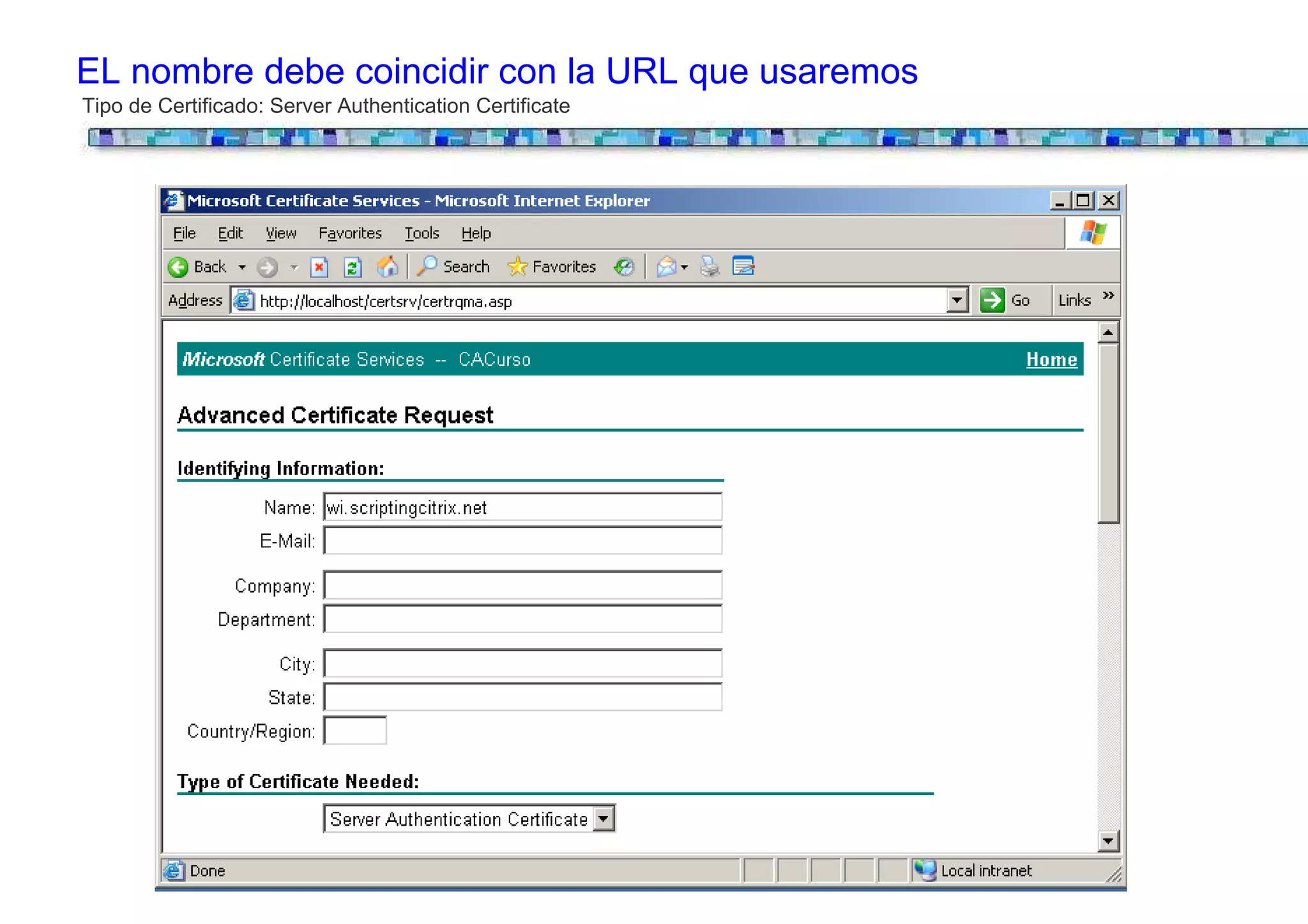 EL nombre debe coincidir con la URL que usaremos
Tipo de Certificado: Server Authentication Certificate
 