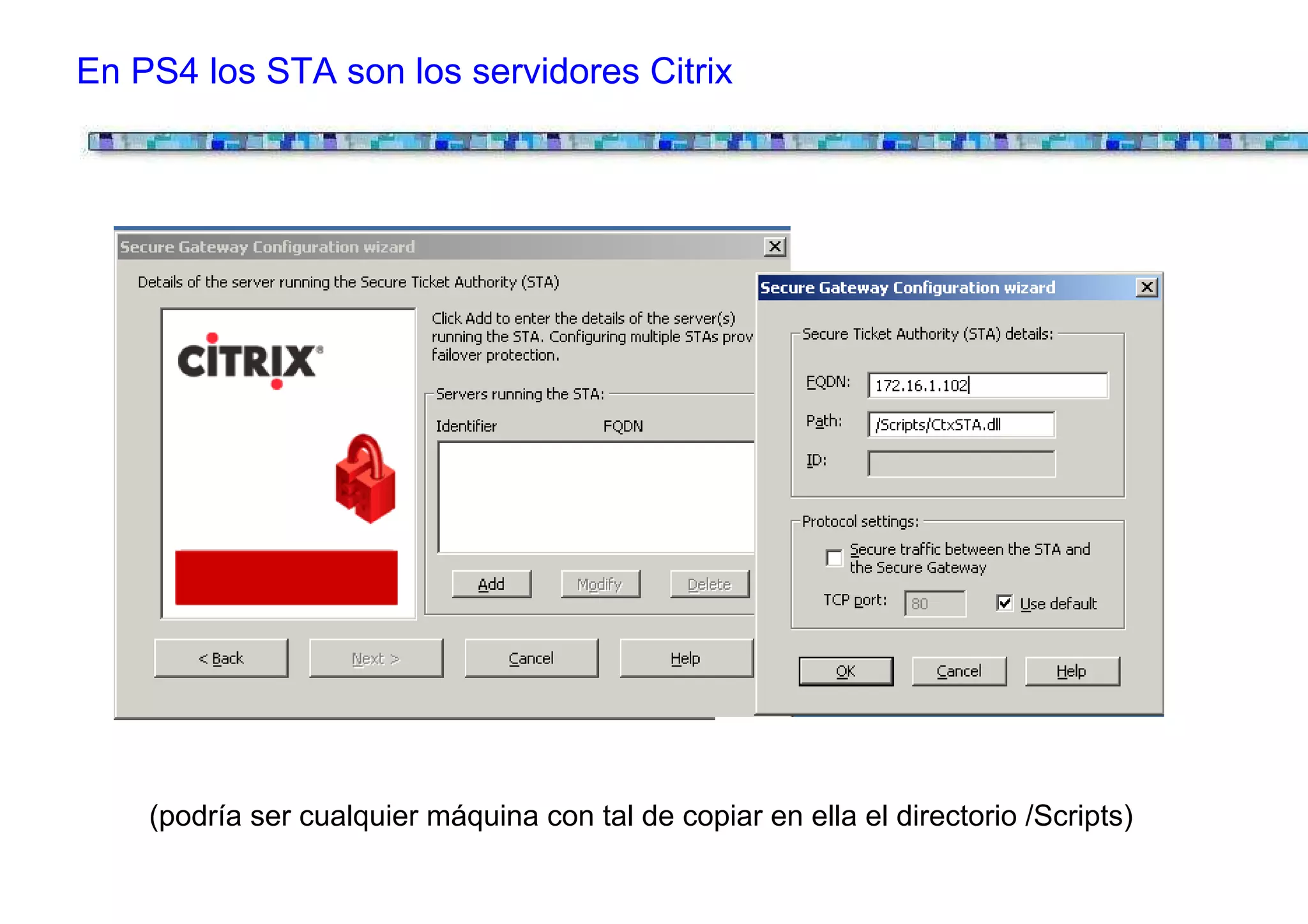 En PS4 los STA son los servidores Citrix




    (podría ser cualquier máquina con tal de copiar en ella el directorio /Scripts)
 