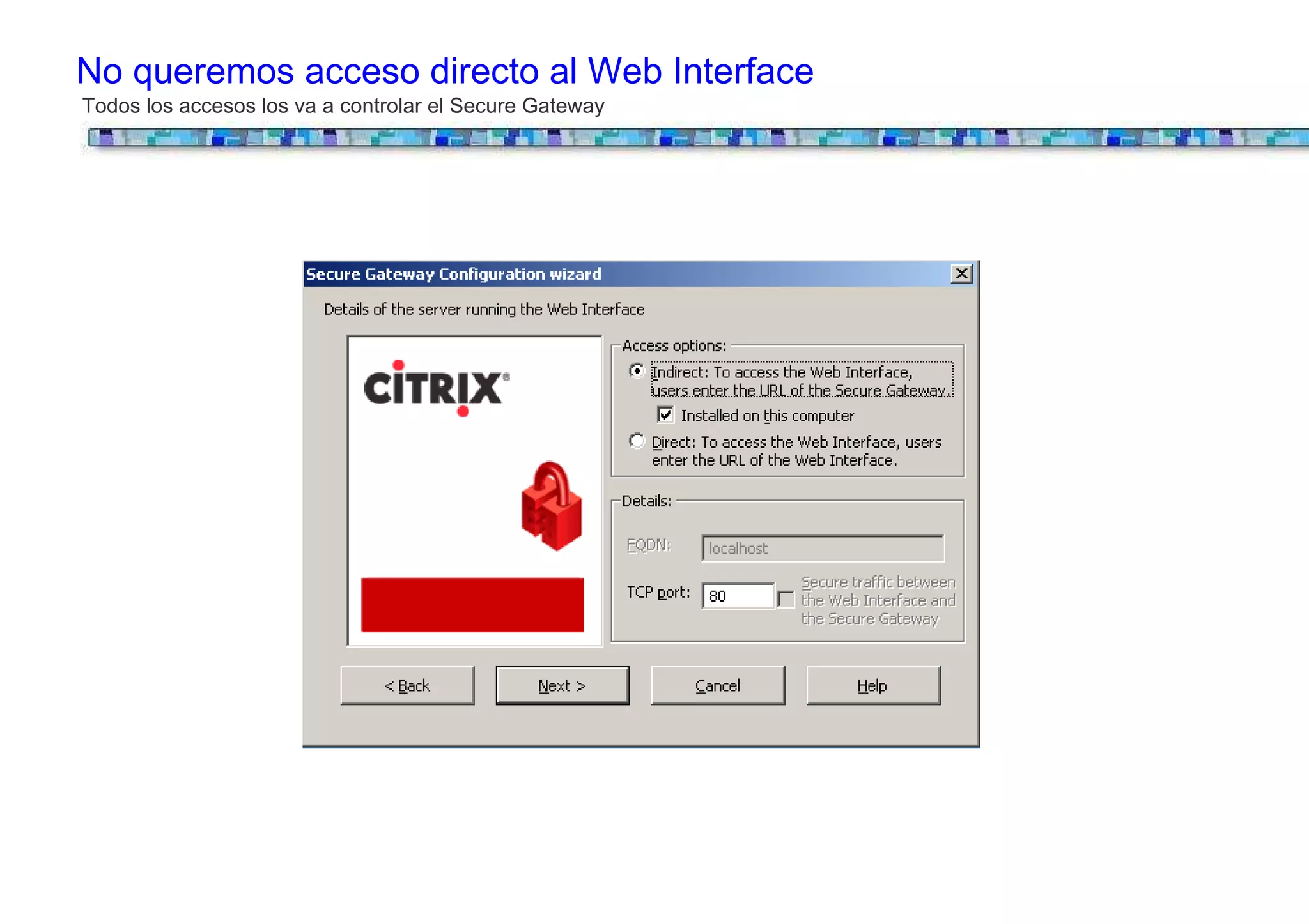 No queremos acceso directo al Web Interface
Todos los accesos los va a controlar el Secure Gateway
 