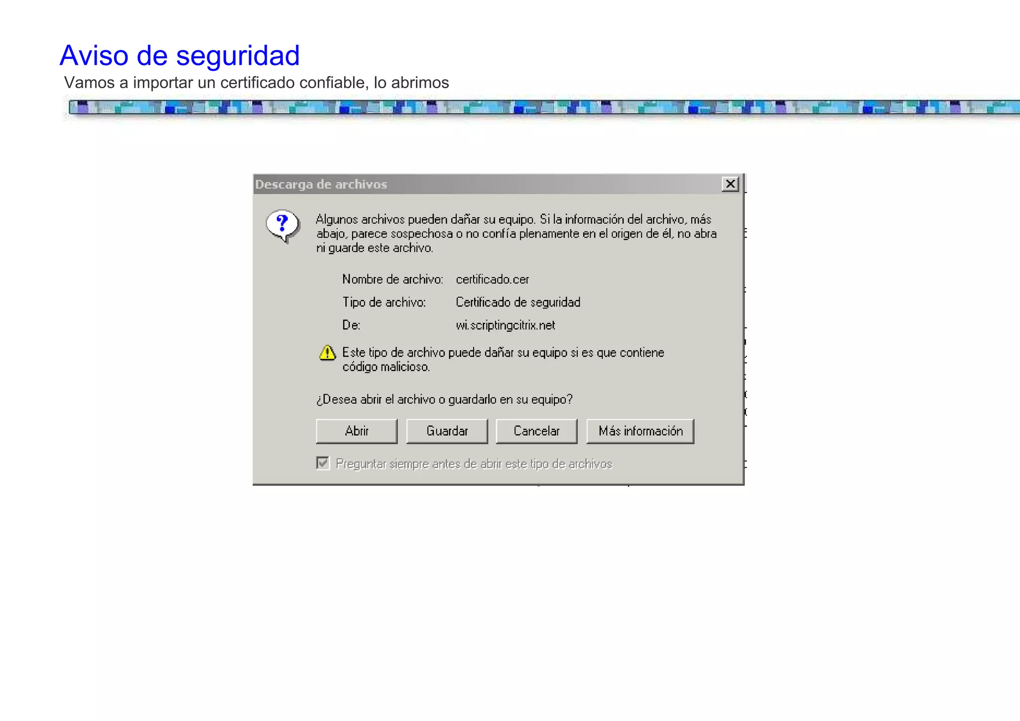 Aviso de seguridad
Vamos a importar un certificado confiable, lo abrimos
 