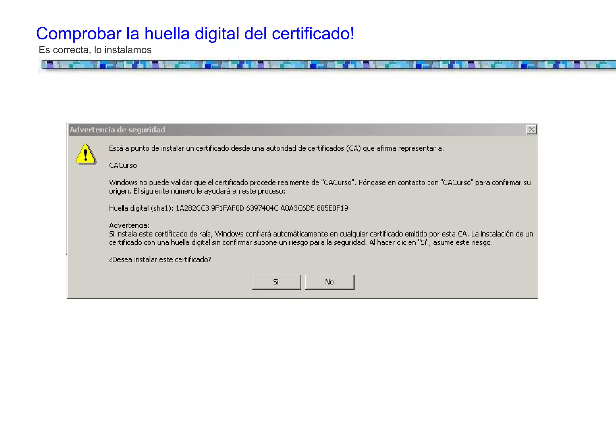 Comprobar la huella digital del certificado!
Es correcta, lo instalamos
 