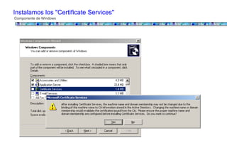 Instalamos los "Certificate Services"
Componente de Windows
 