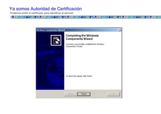 Ya somos Autoridad de Certificación
Podemos emitir el certificado para identificar al servidor
 