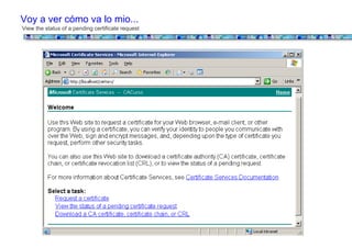 Voy a ver cómo va lo mio...
View the status of a pending certificate request
 