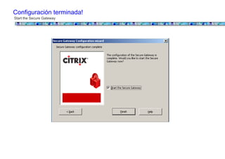 Configuración terminada!
Start the Secure Gateway
 