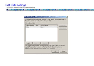 Edit DMZ settings
Opción por defecto: directo al web interface
 