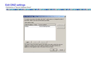 Edit DMZ settings
Cambiamos a "Secure Gateway Direct"
 