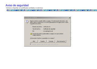 Aviso de seguridad
Vamos a importar un certificado confiable, lo abrimos
 