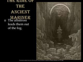  The albatross
leads them out
of the fog.
Powerpoint adapted from the following site: ttosspon.wikispaces.com/file/view/Ancient+Mariner+and+Dore.ppt
 