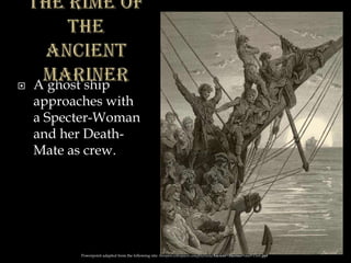  A ghost ship
approaches with
a Specter-Woman
and her Death-
Mate as crew.
Powerpoint adapted from the following site: ttosspon.wikispaces.com/file/view/Ancient+Mariner+and+Dore.ppt
 