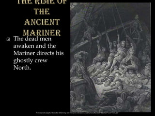  The dead men
awaken and the
Mariner directs his
ghostly crew
North.
Powerpoint adapted from the following site: ttosspon.wikispaces.com/file/view/Ancient+Mariner+and+Dore.ppt
 