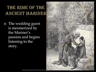  The wedding guest
is mesmerized by
the Mariner’s
passion and begins
listening to the
story.
Powerpoint adapted from the following site: ttosspon.wikispaces.com/file/view/Ancient+Mariner+and+Dore.ppt
 