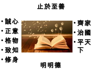 止於至善止於至善
• 齊家齊家
• 治國治國
• 平天平天
下下
• 誠心誠心
• 正意正意
• 格物格物
• 致知致知
• 修身修身
明明德明明德
 