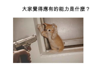 大家覺得應有的能力是什麼 ?
 