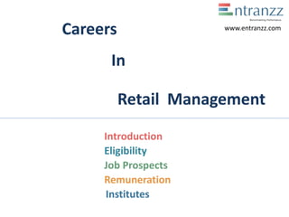 Careers
In
Retail Management
Introduction
Eligibility
Job Prospects
Remuneration
Institutes
www.entranzz.com
 