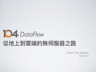DataFlow
從地上到雲端的無伺服器之路路
Senior Data Engineer
Gavin Lin
1
 