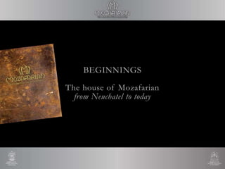BEGINNINGS
The house of Mozafarian
from Neuchatel to today
 
