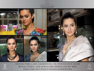 HILTON PARK LANE EXHIBITION - IN ATTENDANCE SAUDI
ROYAL FAMILY AND JEWELLERY MODELLED BY MISS
ENGLAND 2005 STAR HAMASSA KOHEISTANI
 