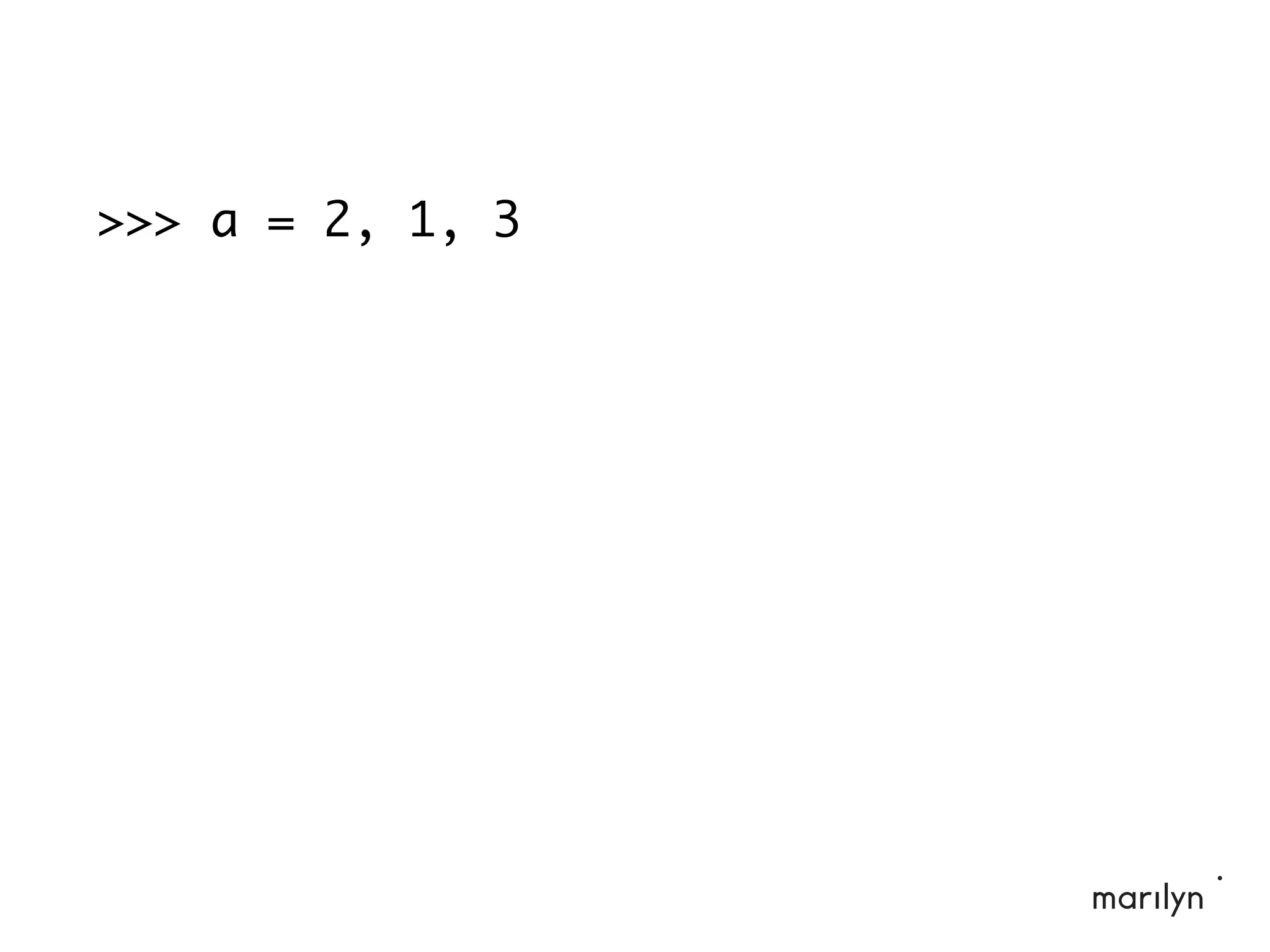 >>> a = 2, 1, 3
 