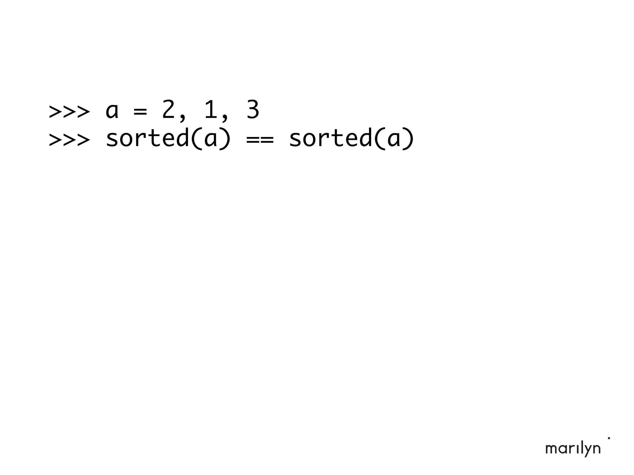 >>> a = 2, 1, 3
>>> sorted(a) == sorted(a)
 