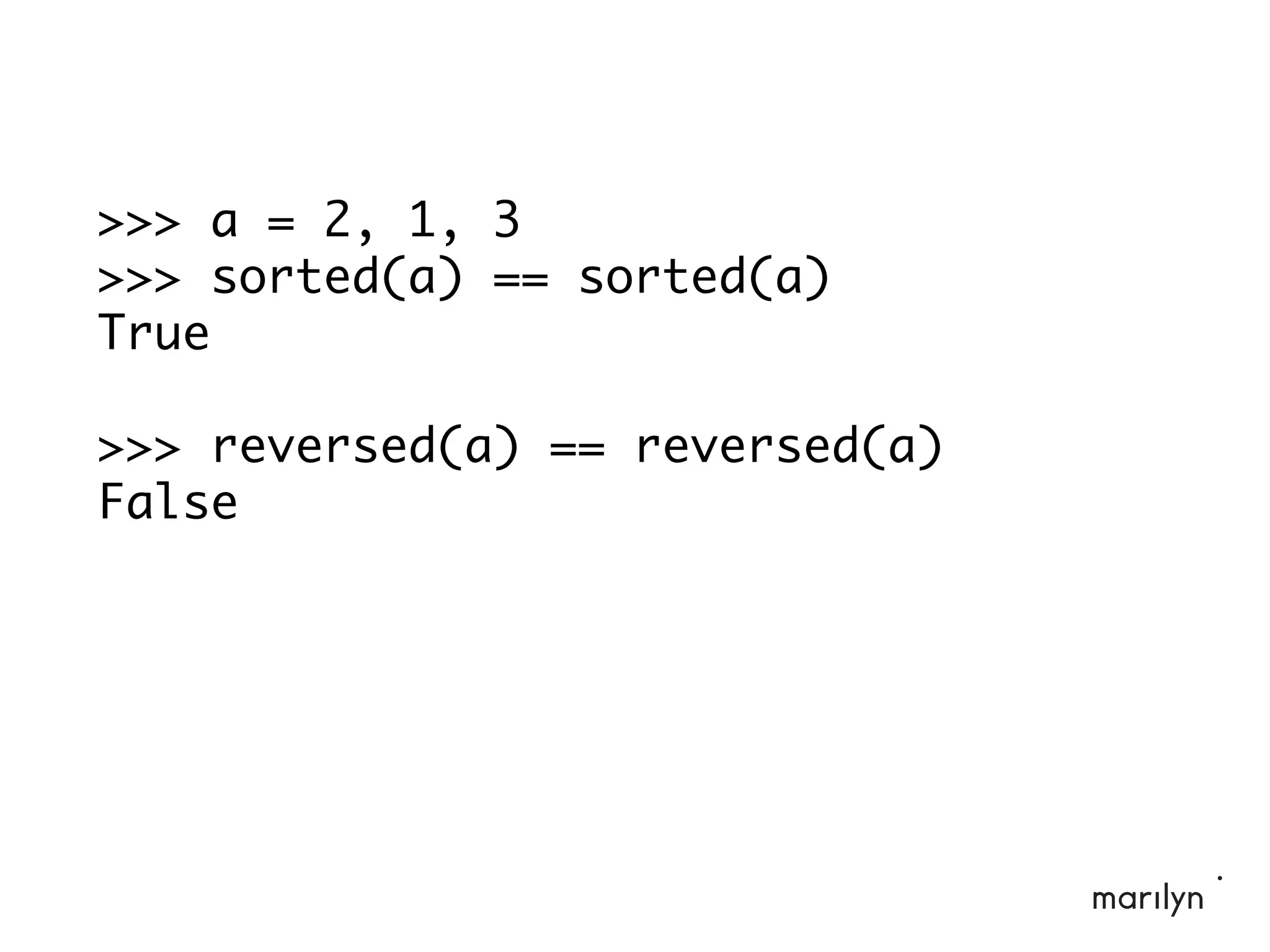 >>> a = 2, 1, 3
>>> sorted(a) == sorted(a)
True
>>> reversed(a) == reversed(a)
False
 