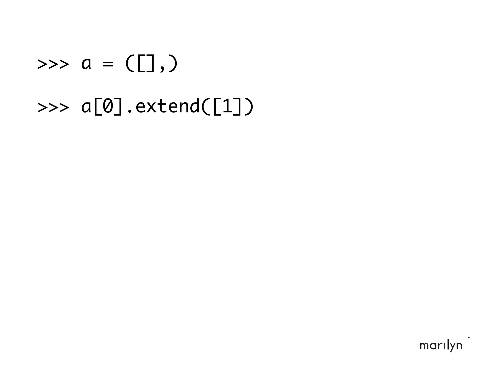 >>> a = ([],)
>>> a[0].extend([1])
 