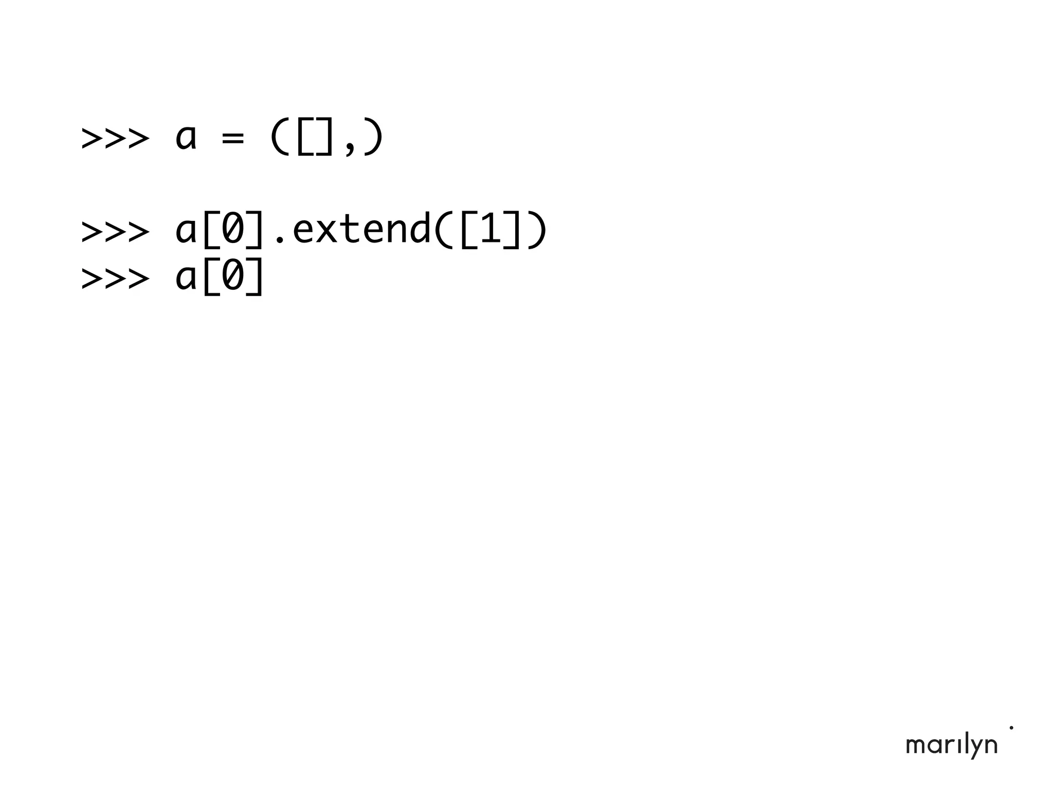 >>> a = ([],)
>>> a[0].extend([1])
>>> a[0]
 
