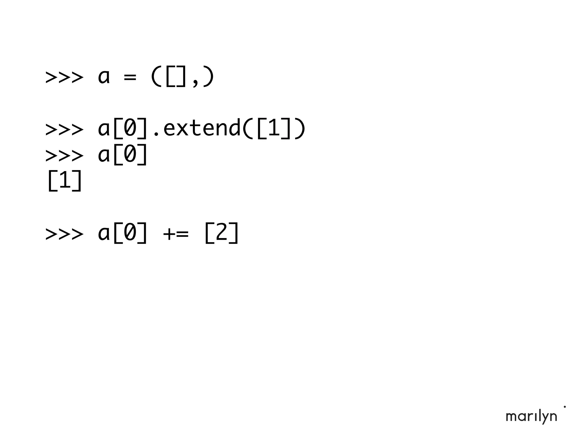 >>> a = ([],)
>>> a[0].extend([1])
>>> a[0]
[1]
>>> a[0] += [2]
 