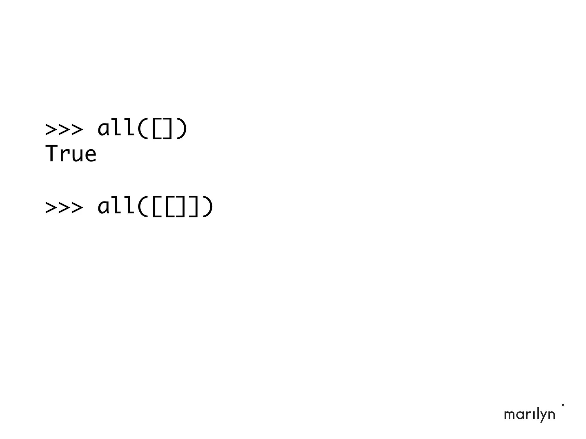 >>> all([])
True
>>> all([[]])
 