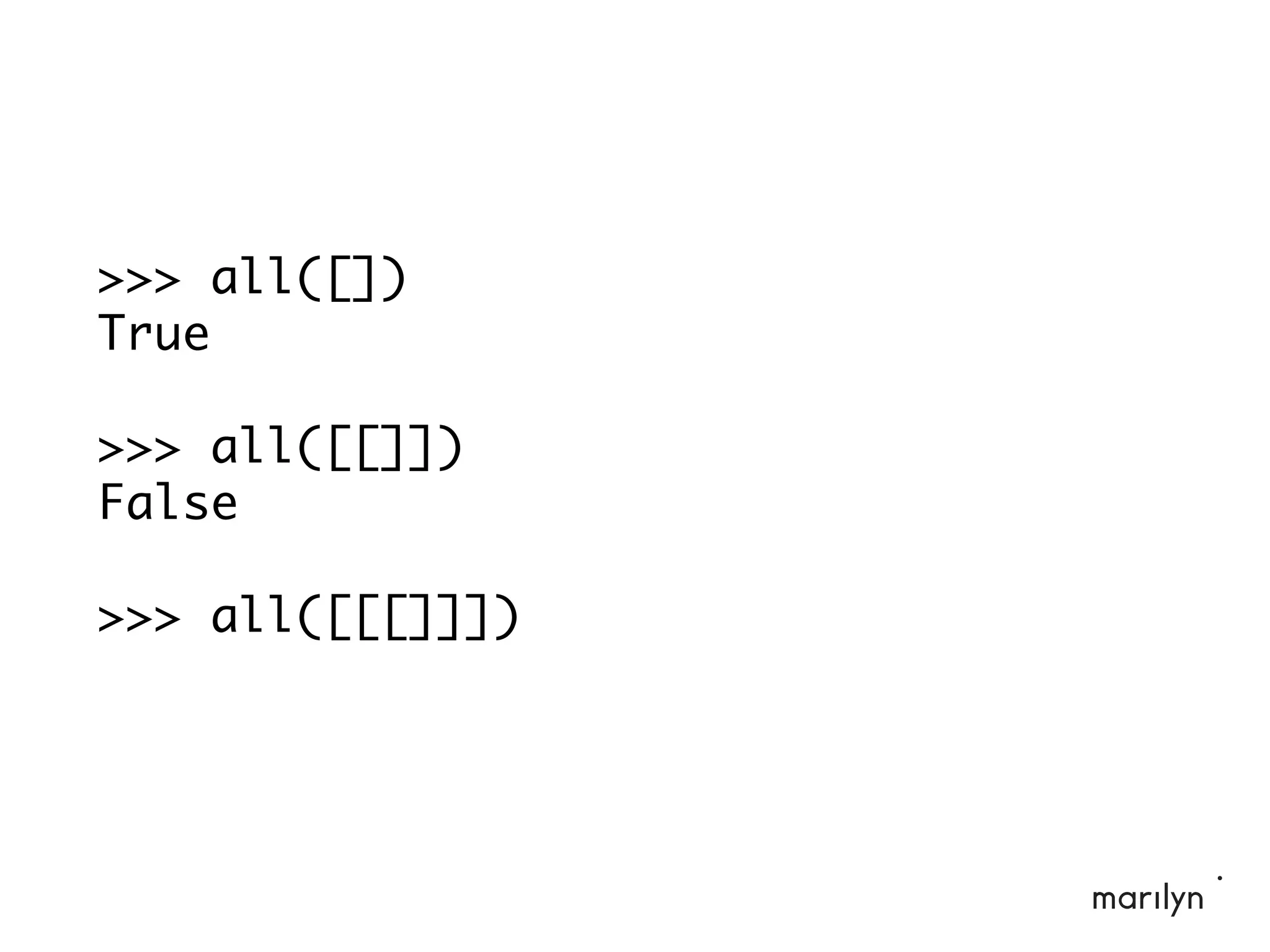 >>> all([])
True
>>> all([[]])
False
>>> all([[[]]])
 
