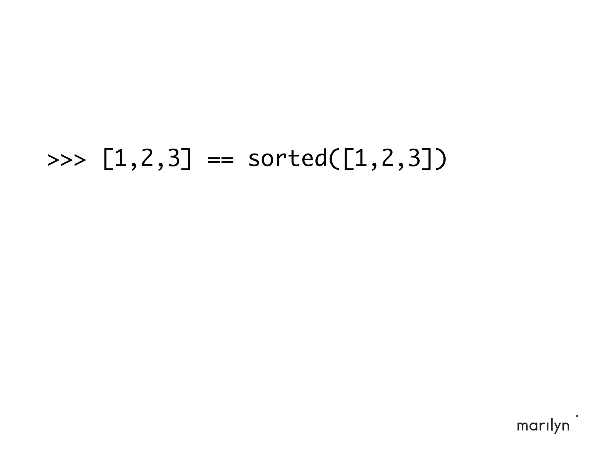 >>> [1,2,3] == sorted([1,2,3])
 